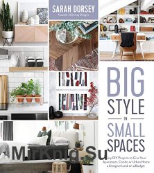 Big Style in Small Spaces: Easy DIY Projects to Add Designer Details to Your Apartment, Condo or Urban Home