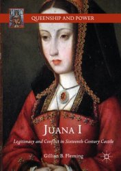 Juana I. Legitimacy and Conflict in Sixteenth-Century Castile