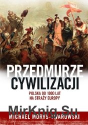 Przedmurze cywilizacji. Polska 1000 lat na strazy Europy