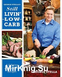 George Stella's Still Livin' Low Carb: A Lifetime of Low Carb Recipes