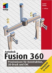 Autodesk Fusion 360: Praxiswissen f?r Konstruktion, 3D-Druck und CNC, 2nd Edition