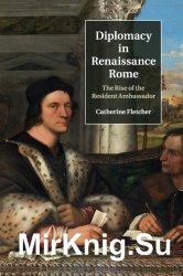 Diplomacy in Renaissance Rome: The Rise of the Resident Ambassador