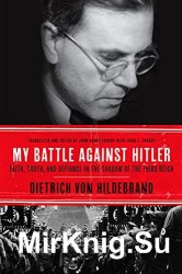 My Battle Against Hitler: Faith, Truth, and Defiance in the Shadow of the Third Reich