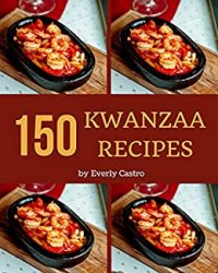 150 Kwanzaa Recipes: Explore Kwanzaa Cookbook NOW!