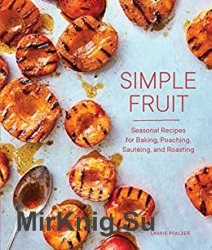 Simple Fruit: Seasonal Recipes for Baking, Poaching, Sauteing, and Roasting