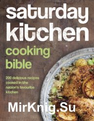 Saturday Kitchen Cooking Bible: 200 Delicious Recipes Cooked in the Nation's Favourite Kitchen