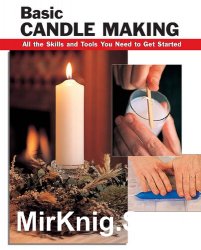 Basic Candle Making: All the Skills and Tools You Need to Get Started (1st edition)