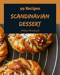 99 Scandinavian Dessert Recipes: Make Cooking at Home Easier with Scandinavian Dessert Cookbook!