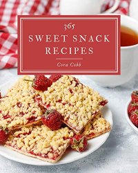365 Sweet Snack Recipes: Everything You Need in One Sweet Snack Cookbook!
