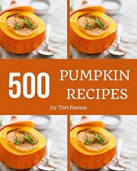 500 Pumpkin Recipes: Save Your Cooking Moments with Pumpkin Cookbook!