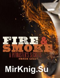 Fire and Smoke: A Pitmaster's Secrets