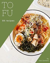 88 Tofu Recipes: A Tofu Cookbook You Will Need