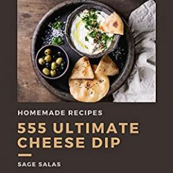 555 Ultimate Homemade Cheese Dip Recipes