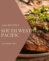 500 South West Pacific Recipes: Welcome to South West Pacific Cookbook