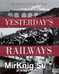 Yesterday's Railways: Recollection of an Age of Steam