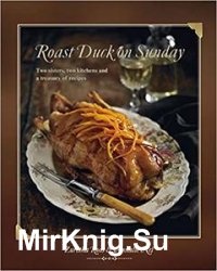 Roast Duck on Sunday: Two Sisters, Two Kitchens and a Treasury of Recipes