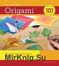 Origami 101: Master Basic Skills and Techniques Easily Through Step-by-step Instruction 