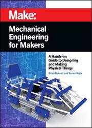 Mechanical Engineering for Makers: A Hands-on Guide to Designing and Making Physical Things
