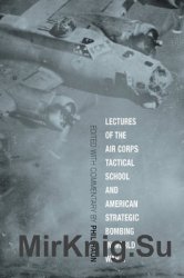 Lectures of the Air Corps: Tactical School and American Strategic Bombing in World War II