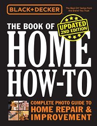 Black & Decker The Book of Home How-to, Updated 2nd Edition: Complete Photo Guide to Home Repair & Improvement