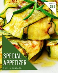 365 Special Appetizer Recipes: Home Cooking Made Easy with Appetizer Cookbook!
