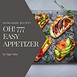 Oh! 777 Homemade Easy Appetizer Recipes: A Homemade Easy Appetizer Cookbook You Wont be Able to Put Down