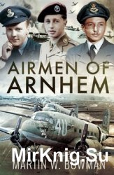 Airmen of Arnhem: The Heavy Lift Crews of Operation 'Market'