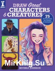 Draw Great Characters and Creatures: 75 Art Exercises for Comics and Animation