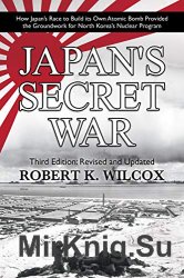 Japan's Secret War: How Japans Race to Build its Own Atomic Bomb Provided the Groundwork for North Koreas Nuclear Program