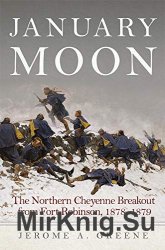 January Moon: The Northern Cheyenne Breakout from Fort Robinson, 18781879