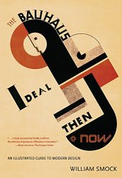 The Bauhaus Ideal Then and Now: An Illustrated Guide to Modern Design, 2nd Edition