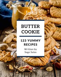 123 Yummy Butter Cookie Recipes: Best-ever Yummy Butter Cookie Cookbook for Beginners