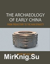 The Archaeology of Early China: From Prehistory to the Han Dynasty