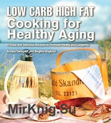 Low Carb High Fat Cooking for Healthy Aging: 70 Easy and Delicious Recipes to Promote Vitality and Longevity