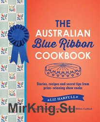 The Australian Blue Ribbon Cookbook: Stories, recipes and secret tips from prize-winning show cooks