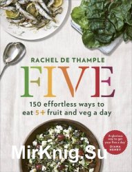 Five: 150 Effortless Ways to Eat 5+ Fruit and Veg a Day