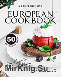 A Comprehensive European Cookbook: 50 European Dishes You'd Love to Prepare at Home