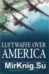 Luftwaffe over America: The Secret Plans to Bomb the United States in World War II