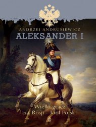 Aleksander I. Wielki gracz Car Rosji - Krol Polski