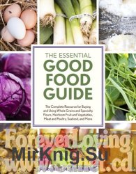 The Essential Good Food Guide: The Complete Resource for Buying and Using Whole Grains and Specialty Flours