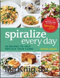 Spiralize Every day: 80 recipes to help replace your carbs