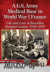 A U.S. Army Medical Base in World War I France : Life and Care at Bazoilles Hospital Center, 1918-1919