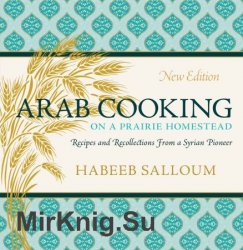 Arab Cooking on a Prairie Homestead: Recipes and Recollections from a Syrian Pioneer