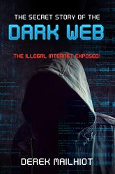 The Secret Story of the Dark Web: The Illegal Internet Exposed!