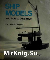 Ship Models and How to Build Them - Harvey Weiss
