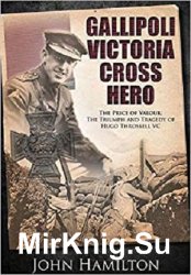 Gallipoli Victoria Cross Hero: The Price of Valour - The Triumph and Tragedy of Hugo Throssell