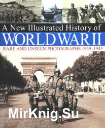 A New Illustrated History of World War II: Rare and Unseen Photographs 1939-1945