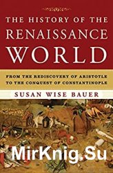 The History of the Renaissance World: From the Rediscovery of Aristotle to the Conquest of Constantinople