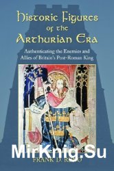 Historic Figures of the Arthurian Era: Authenticating the Enemies and Allies of Britain's Post-Roman King