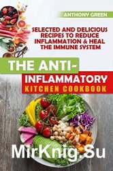 The Anti-Inflammatory Kitchen Cookbook: Selected and Delicious Recipes To Reduce Inflammation & Heal The Immune System
